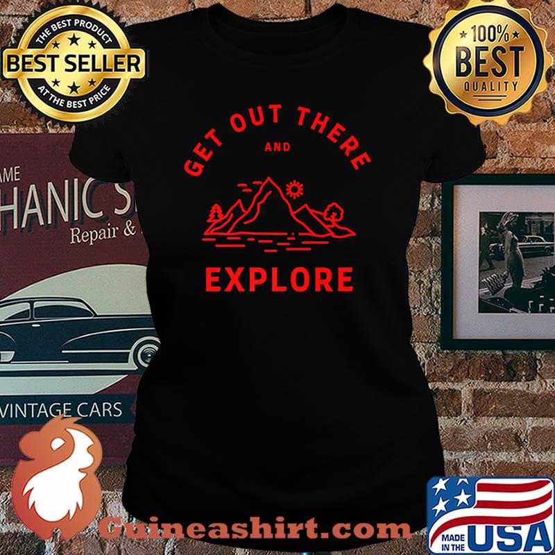 Get Out There and Explore Shirt Laides tee