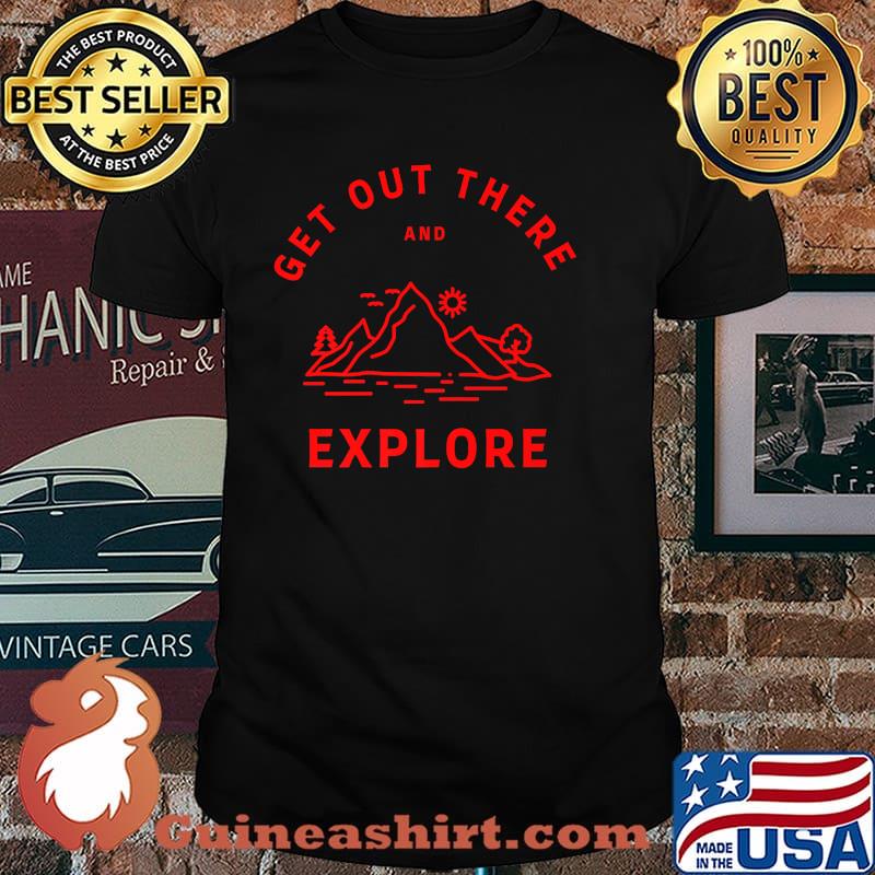 Get Out There and Explore Shirt