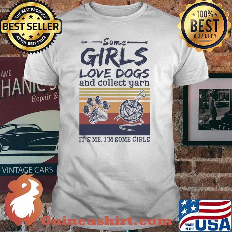 Girls love dogs and collect yarn its me im some girls knitting vintage shirt