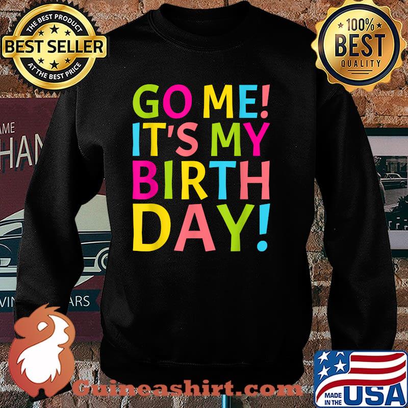 Go Me It's My Birthday Day Celebration Gift T-Shirt Sweater