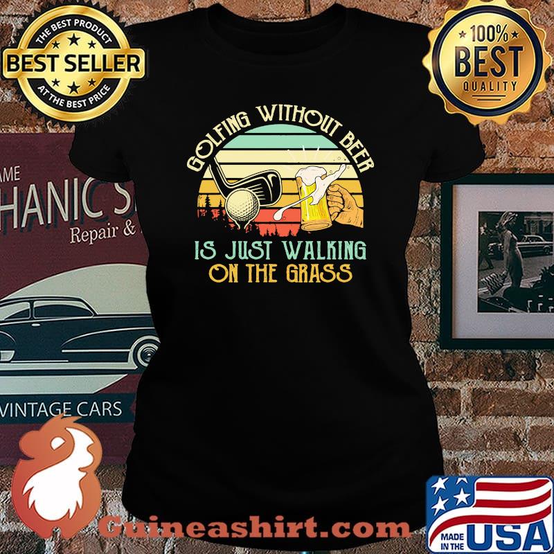 Golfing without beer is just walking on the grass vintage Laides tee