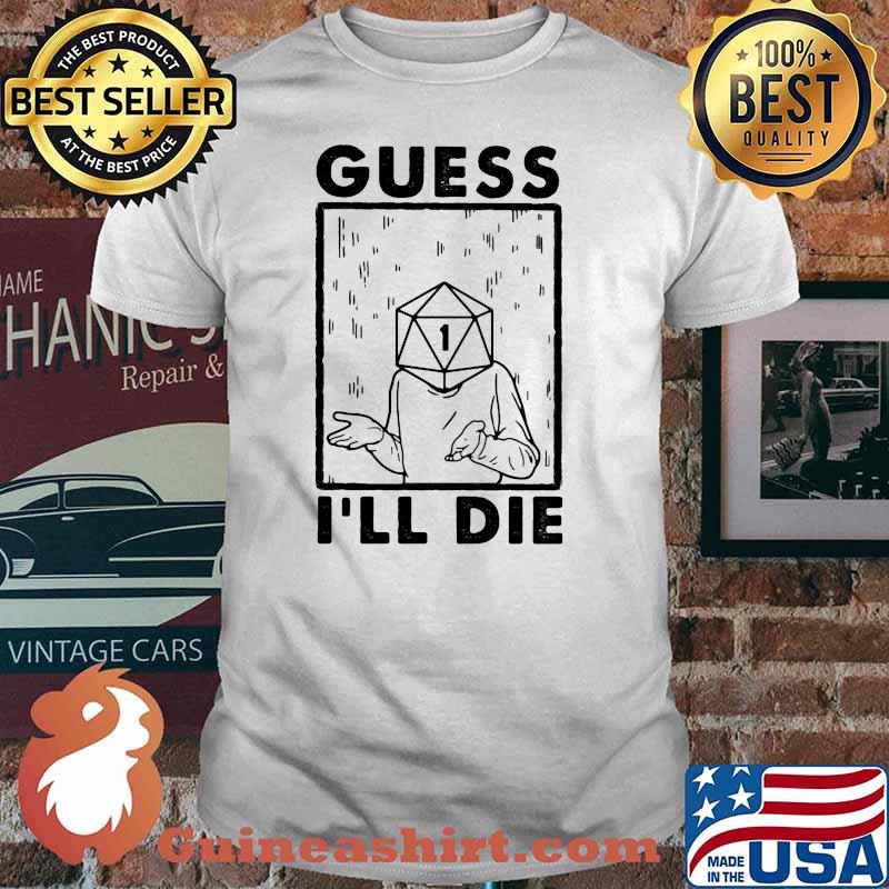 GUESS I'LL DIE DICE Shirt