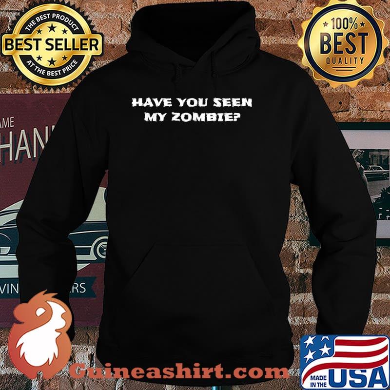 Have You Seen My Zombie, Funny Zombies Lovers Shirt Hoodie