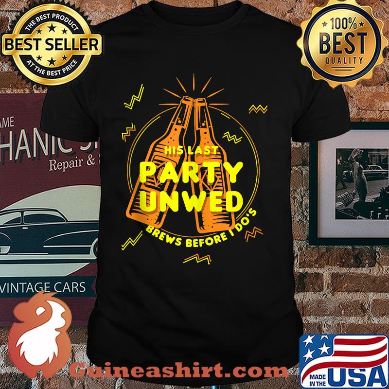 His Last Party Unwed Brews Before I Do's Bachelor T-Shirt