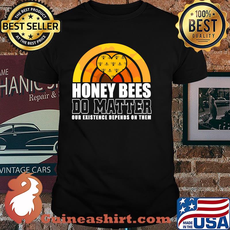 Honey Bees Do Matter Our Existence Defends Them Vintage Shirt