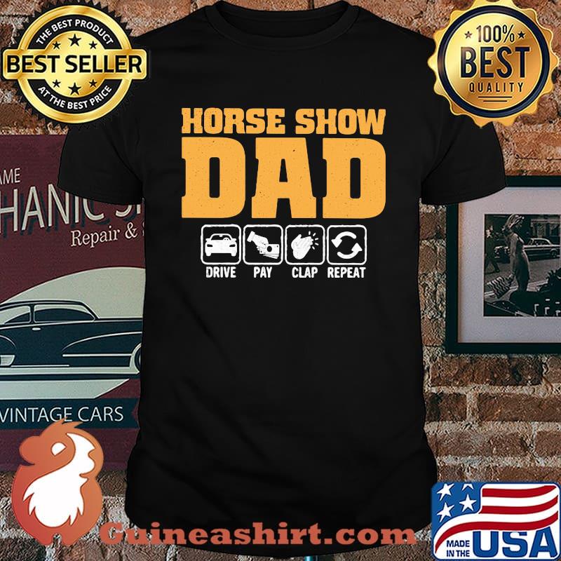 Horse Show Dad Drive Pay Clap Repeat Shirt