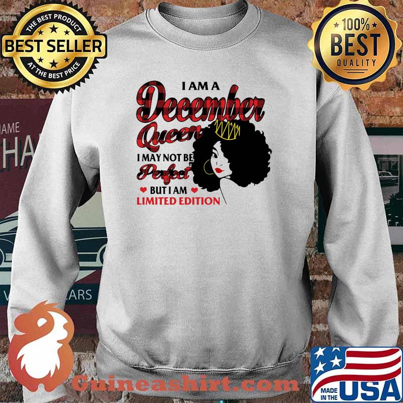 I am a december queen i may not be perfect but i am limited edition Sweater