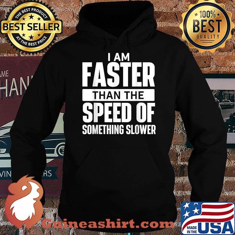 I Am Faster Than The Speed Of Something Slower T-Shirt Hoodie