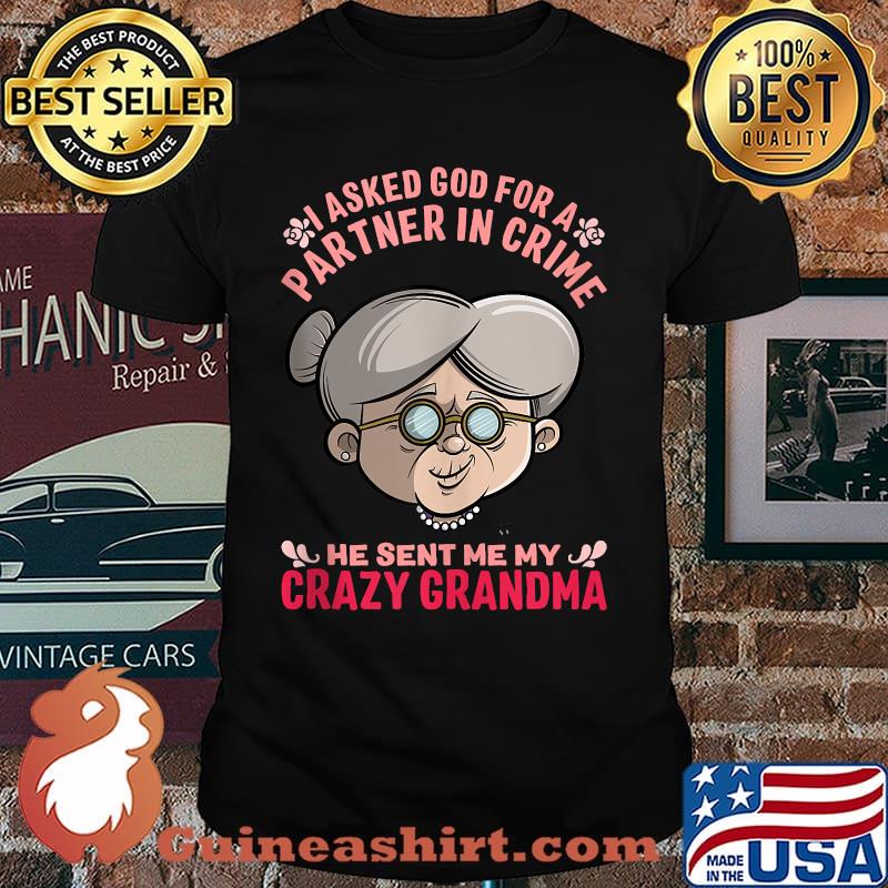 I Asked God For Partner In Crime He Sent Me My Crazy Grandma T-Shirt