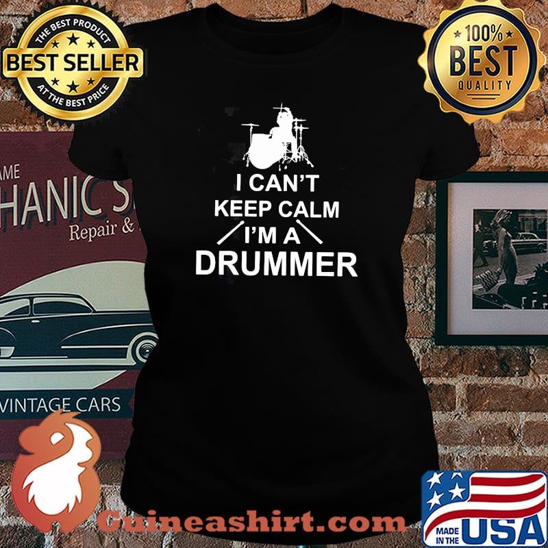 I Can't Keep Calm I'm A Drummer Shirt Laides tee