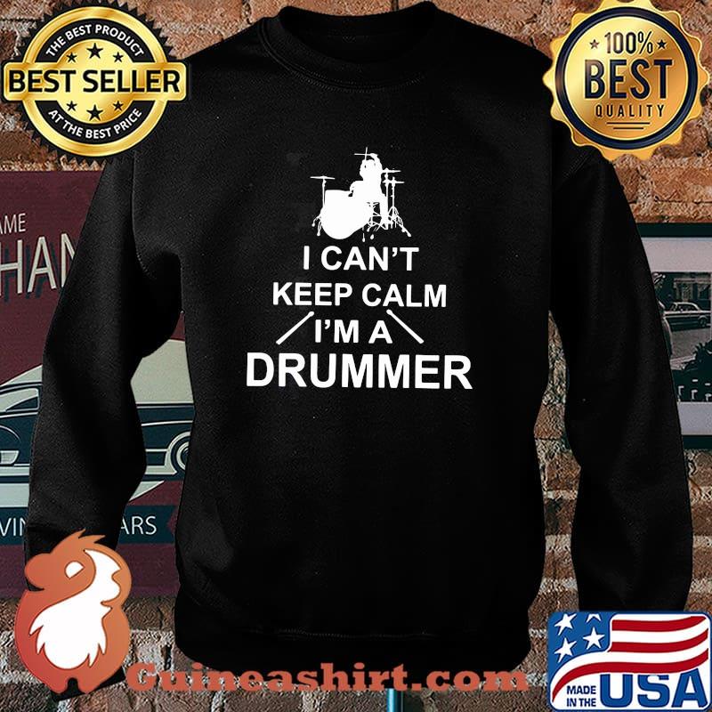 I Can't Keep Calm I'm A Drummer Shirt Sweater