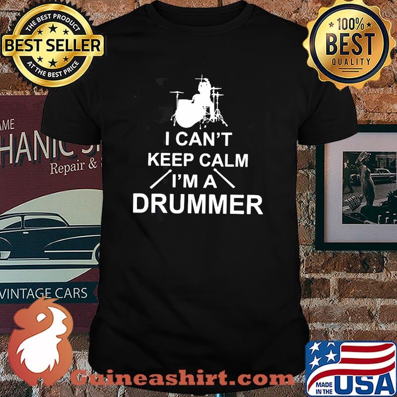I Can't Keep Calm I'm A Drummer Shirt