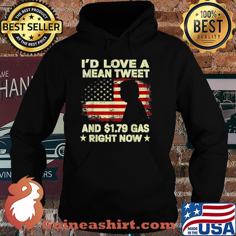 I'd Love A Mean Tweet And 1.79 Gas Right Now American Flag Trump Shirt Hoodie