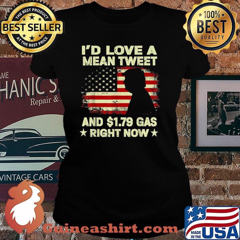 I'd Love A Mean Tweet And 1.79 Gas Right Now American Flag Trump Shirt Laides tee