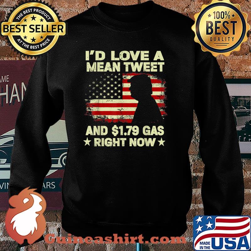 I'd Love A Mean Tweet And 1.79 Gas Right Now American Flag Trump Shirt Sweater