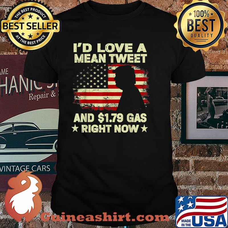 I'd Love A Mean Tweet And 1.79 Gas Right Now American Flag Trump Shirt