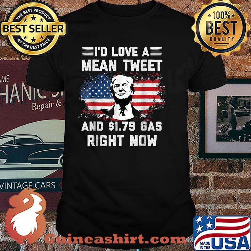 I'd Love A Mean Tweet And 1.79 Gas Right Now Trump American Flag Shirt