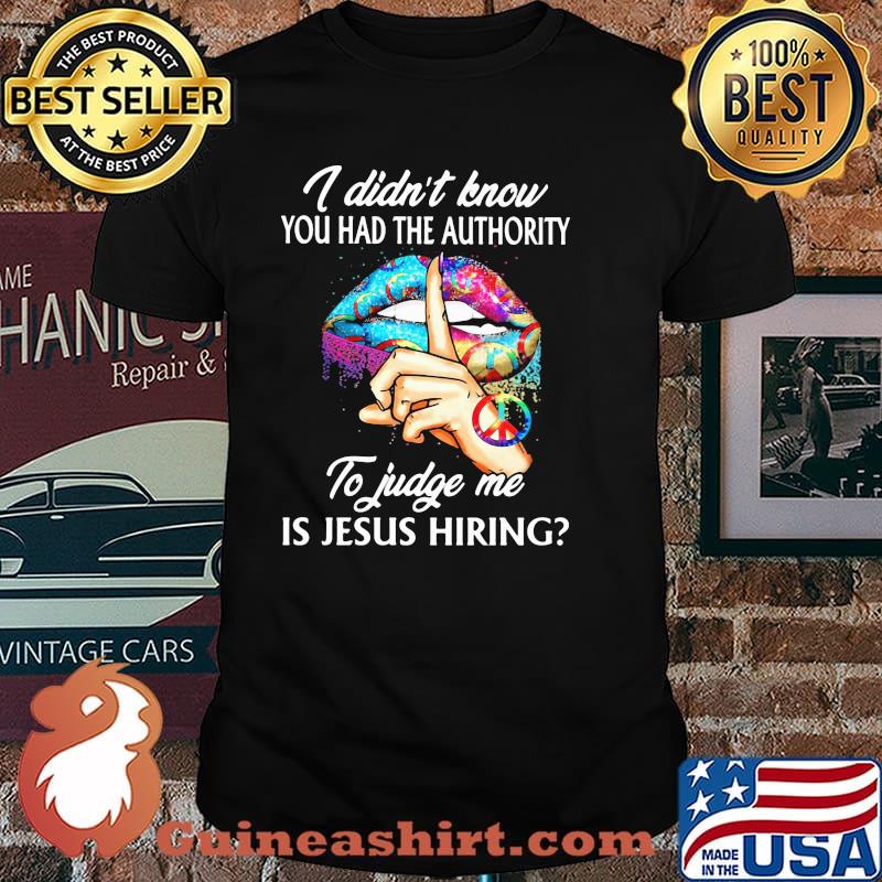 I Didn't KNow You Had The Authority To Judge Me Is Jesus Hiring Hippie Shirt