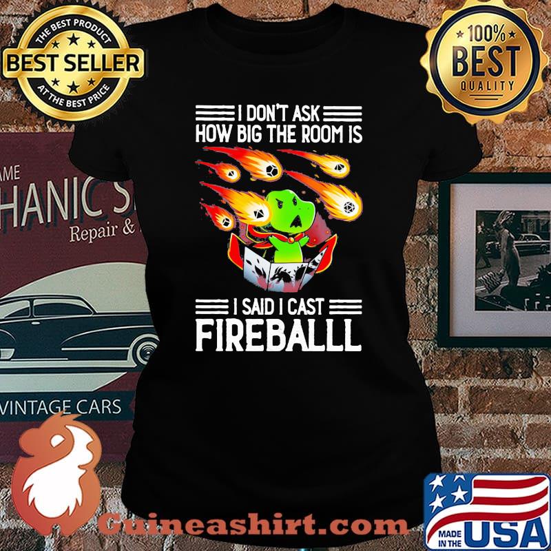 I Don't Ask How Big The Room Is I Said I Cast Fireball Shirt Laides tee