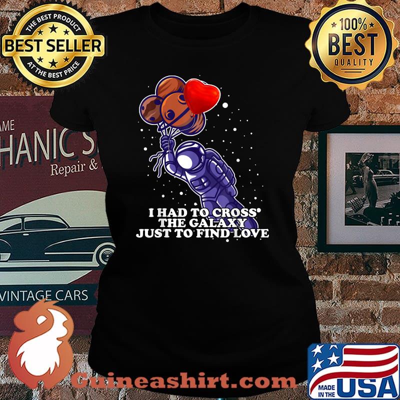 I had to cross the Galaxy just to find Love Space Travel Tee T-Shirt Laides tee