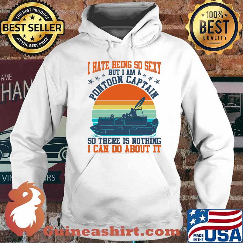 I hate being so sexy but i am a pontoon captain so there is nothing i can do about it vintage Hoodie