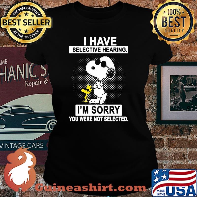 I Have Selective Hearing I'm Sorry You Were Not Selected Shirt Laides tee