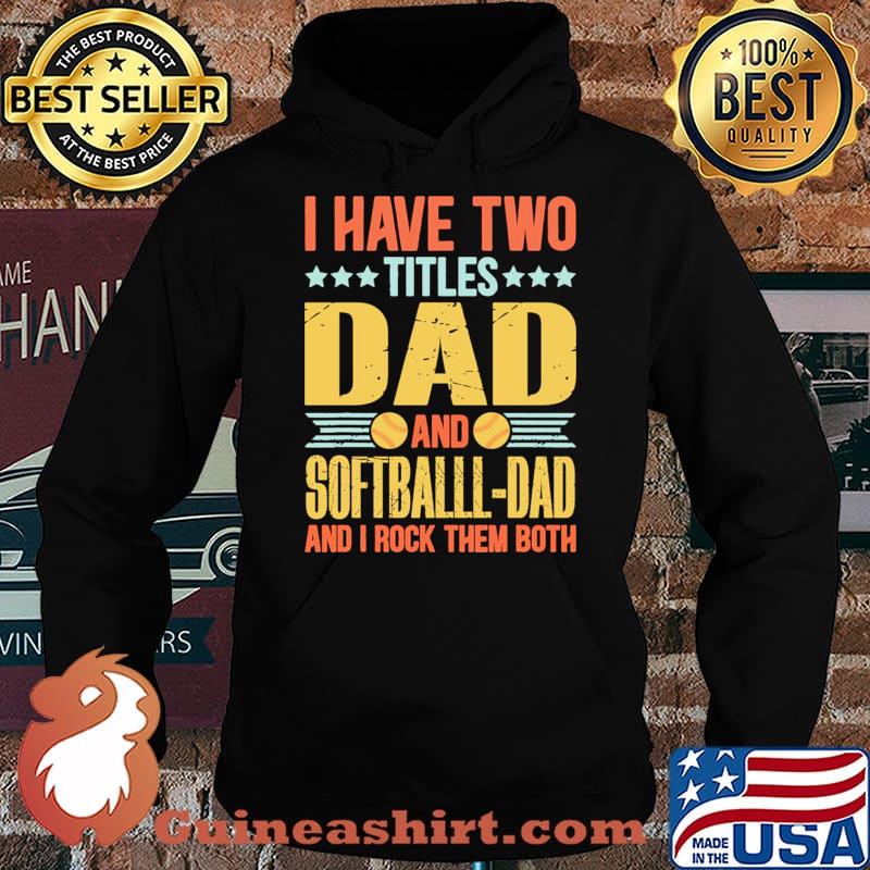 I have two titles dad and softball dad and i rock them both Hoodie