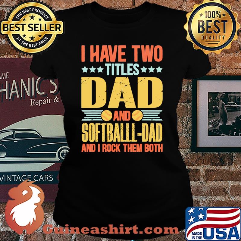 I have two titles dad and softball dad and i rock them both Laides tee