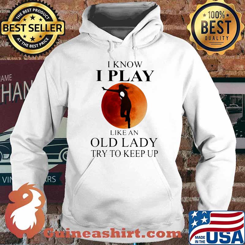 I Know I Play Like An Old Lady Try To Keep Up Blood Moon Shirt Hoodie