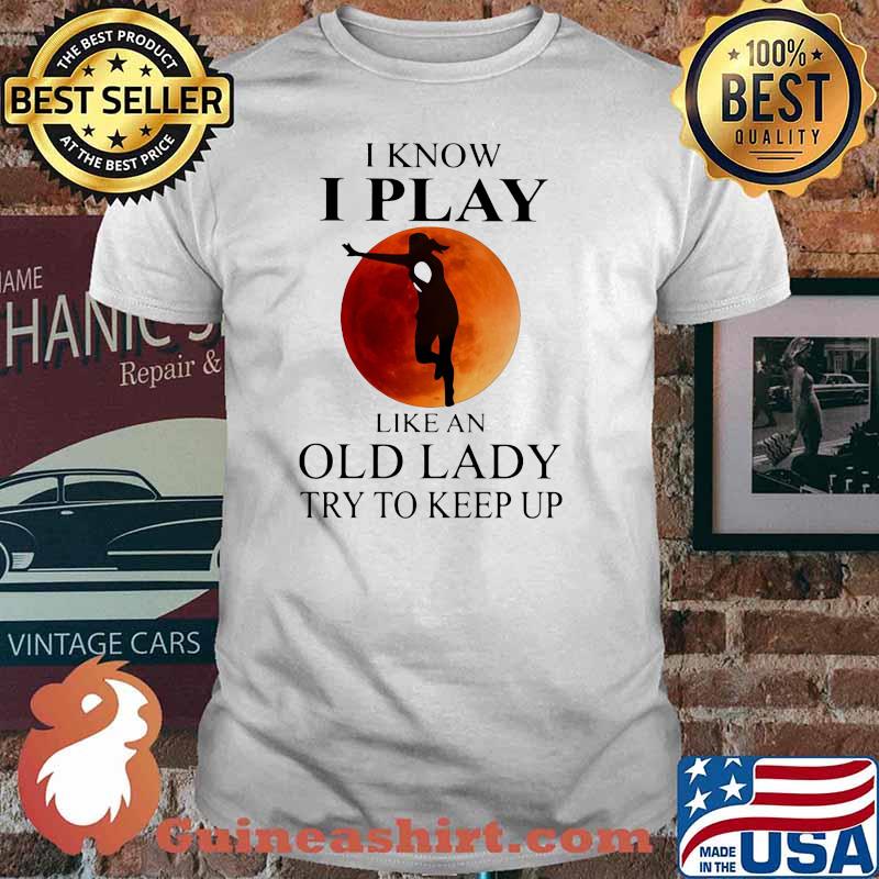 I Know I Play Like An Old Lady Try To Keep Up Blood Moon Shirt