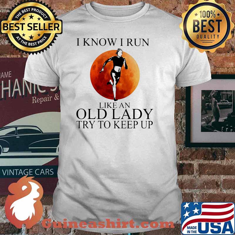 I Know I Run Like An Old Lady Try To Keep Up Blood Moon Shirt
