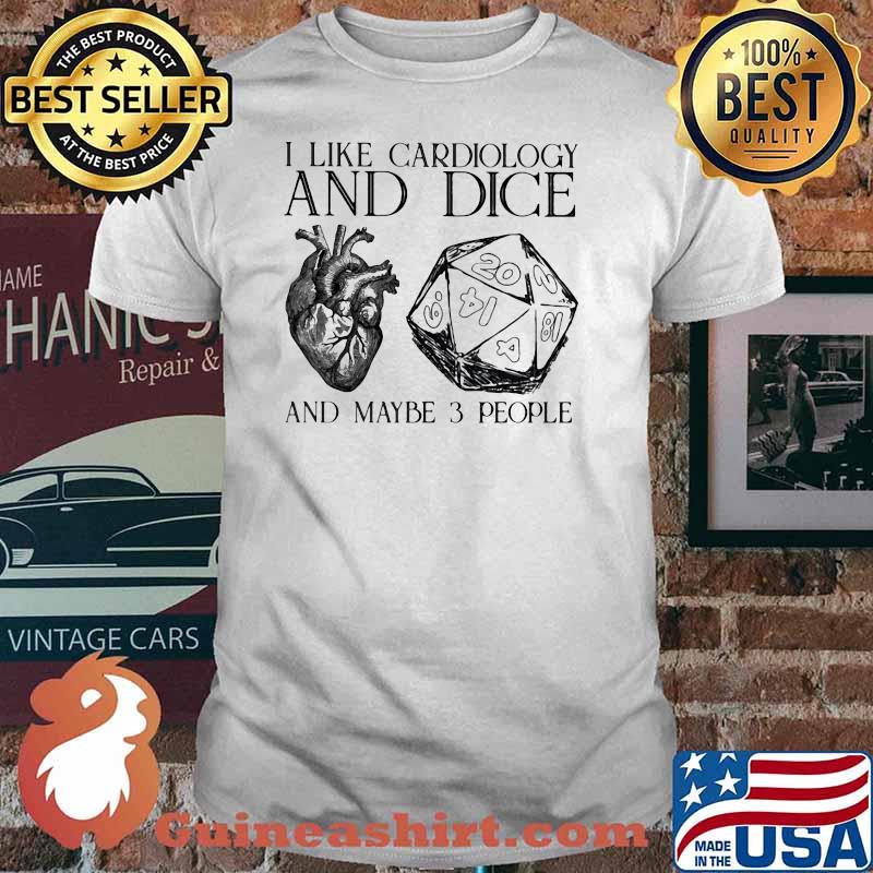 I Like Cardiology And Dice And Maybe 3 PEople Shirt