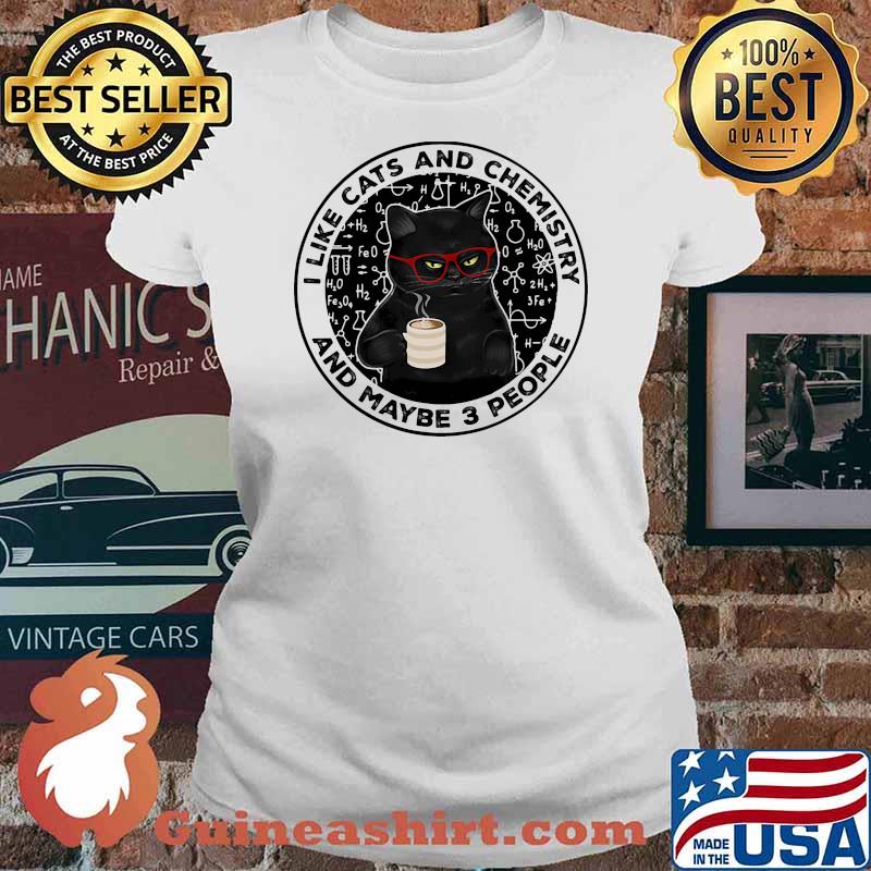 I like cats and chemistry and maybe 3 people Ladies tee
