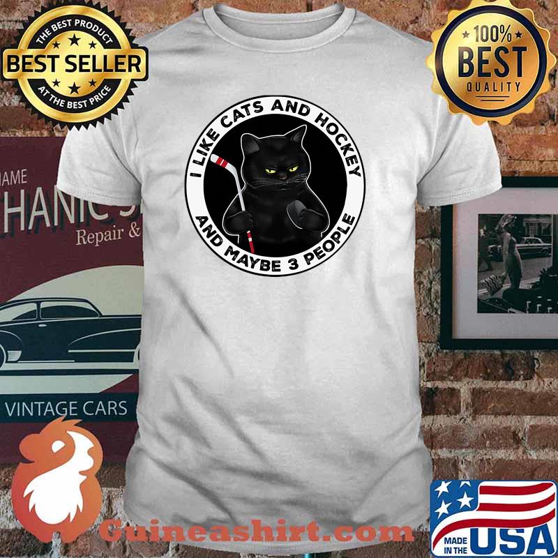 I like cats and hockey and maybe 3 people shirt