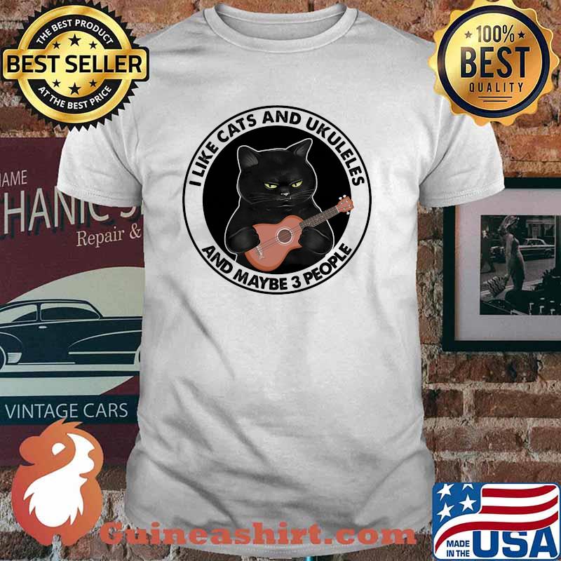 I like cats and ukuleles and maybe 3 people shirt