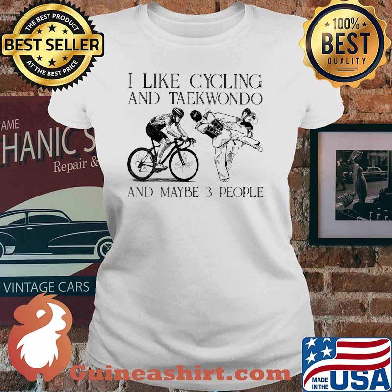 I like Cycling And Taekwondo And Maybe 3 People Shirt Ladies tee