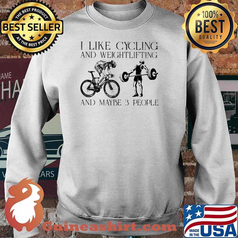 I Like Cycling And Weightlifting And Maybe 3 People Shirt Sweater