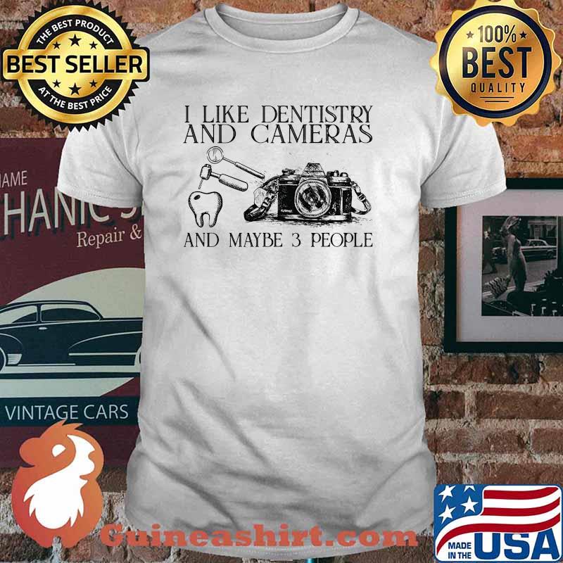 I like dentistry and cameras and maybe 3 people shirt