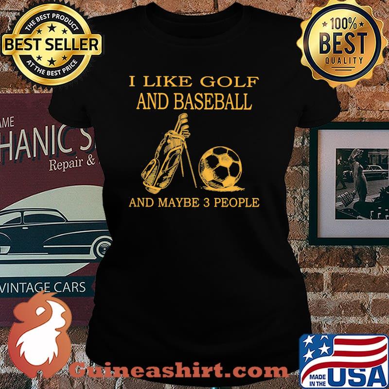 I like golf and baseball and maybe 3 people Laides tee