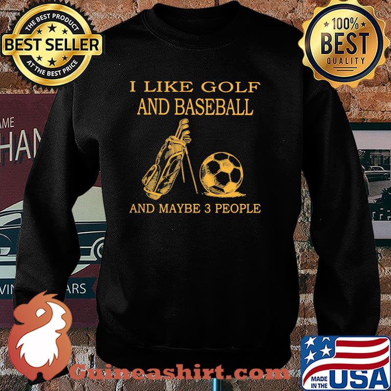 I like golf and baseball and maybe 3 people Sweater