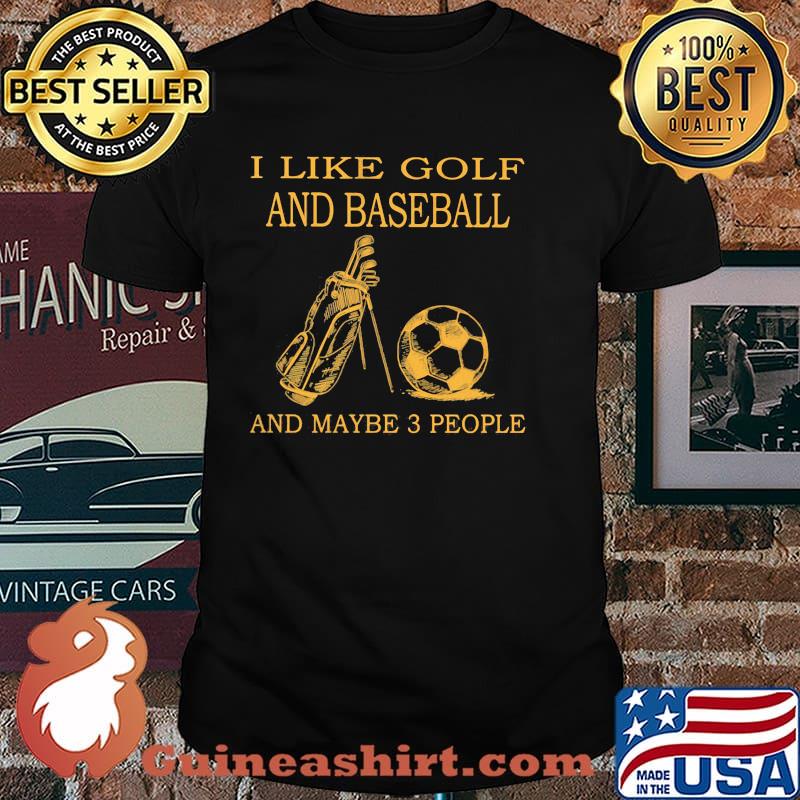 I like golf and baseball and maybe 3 people shirt