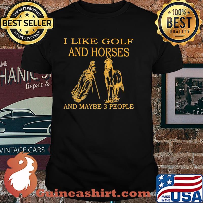 I like golf and horses and maybe 3 people shirt