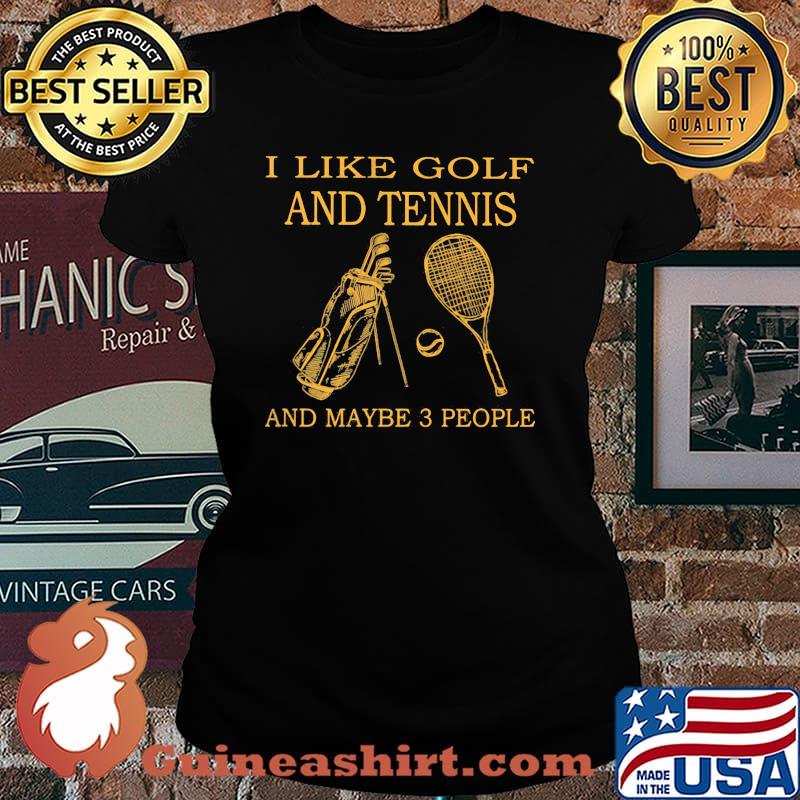 I like golf and tennis and maybe 3 people Laides tee