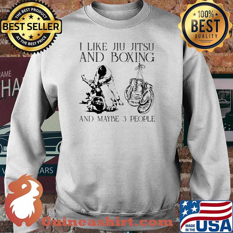 I Like Jiu Jitsu And Boxing And Maybe 3 People Shirt Sweater