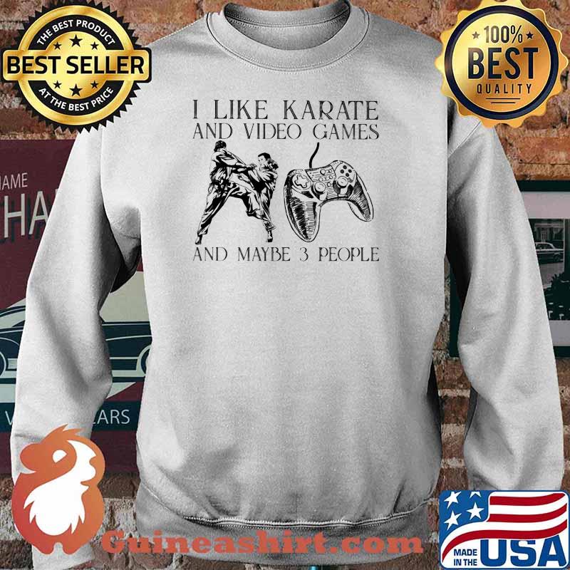I Like Karate And Video Games And Maybe 3 People Shirt Sweater