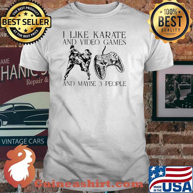 I Like Karate And Video Games And Maybe 3 People Shirt