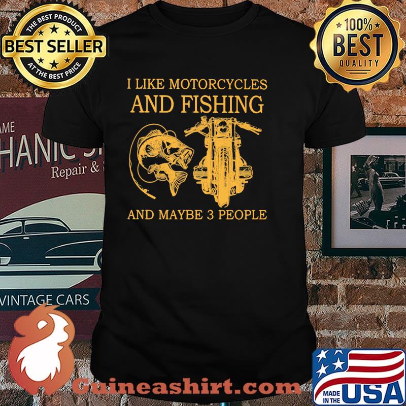 I Like Motorcycles And Fishing And Maybe 3 People Shirt