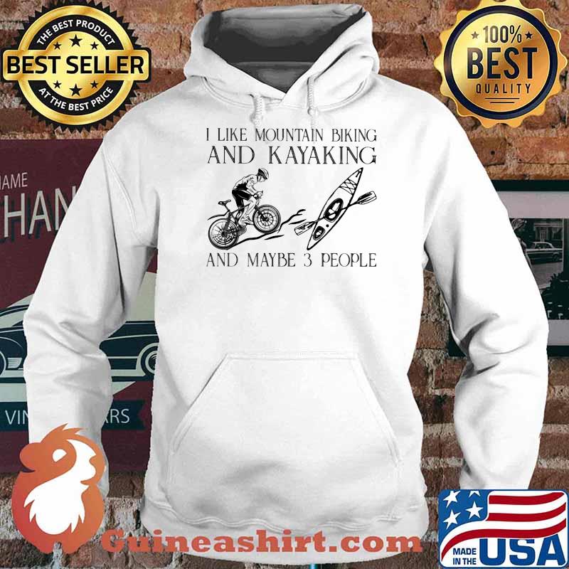 I Like Mountain Biking And Kayaking And Maybe 3 People Shirt Hoodie