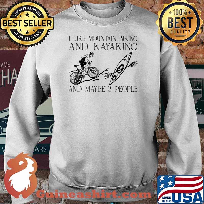 I Like Mountain Biking And Kayaking And Maybe 3 People Shirt Sweater