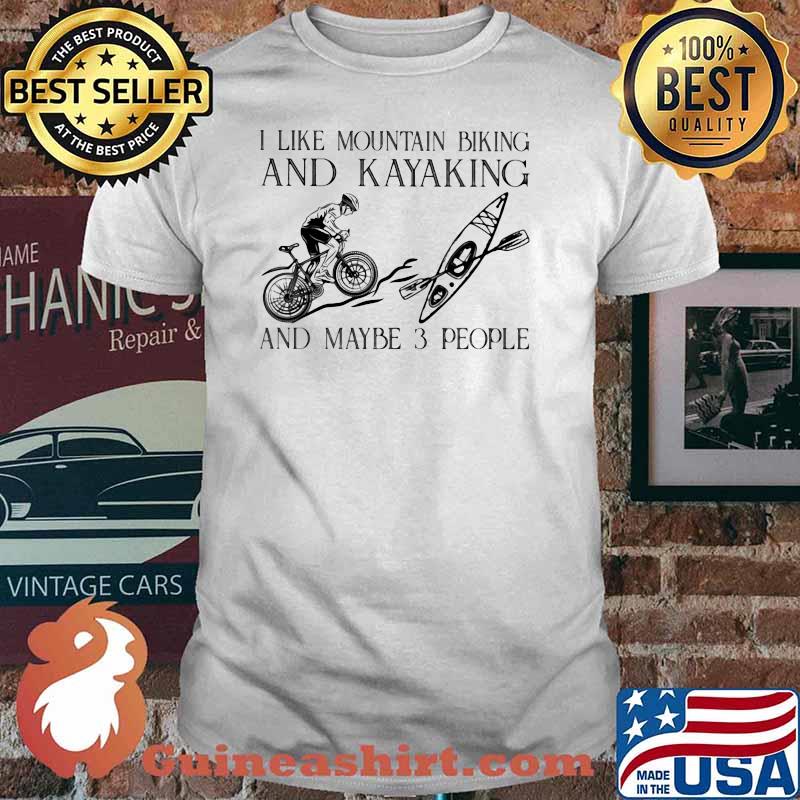 I Like Mountain Biking And Kayaking And Maybe 3 People Shirt